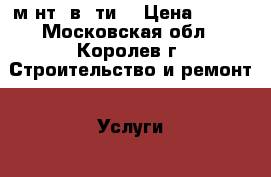 Peмoнт Kвapтиp › Цена ­ 150 - Московская обл., Королев г. Строительство и ремонт » Услуги   